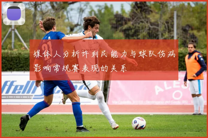 媒体人分析许利民能力与球队伤病影响常规赛表现的关系