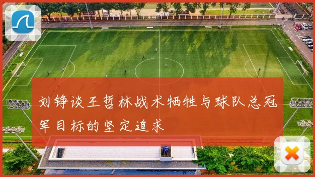 刘铮谈王哲林战术牺牲与球队总冠军目标的坚定追求