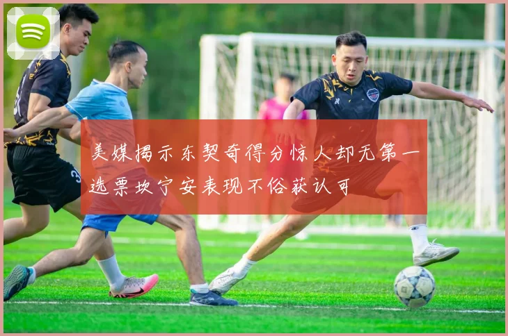 美媒揭示东契奇得分惊人却无第一选票坎宁安表现不俗获认可